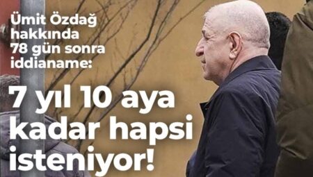 Son dakika haberi… Ümit Özdağ hakkında 78 gün sonra iddianame: 7 yıl 10 aya kadar mahpusu isteniyor!